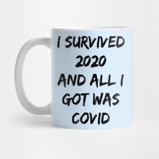 I SURVIVED 2020 AND ALL I GOT WAS COVID Mug